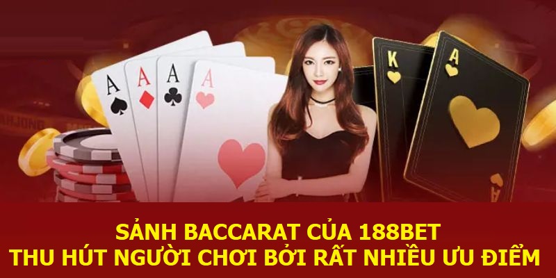 Sảnh Baccarat của 188Bet thu hút người chơi bởi rất nhiều ưu điểm